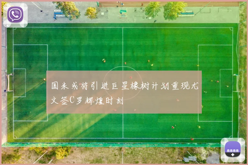 国米或将引进巨星橡树计划重现尤文签C罗辉煌时刻