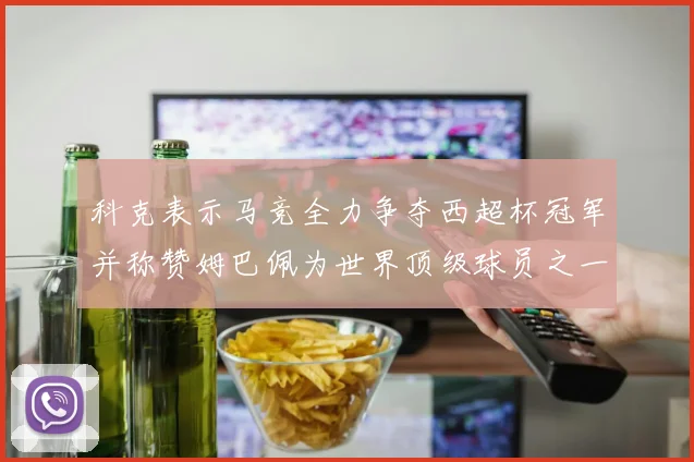 科克表示马竞全力争夺西超杯冠军并称赞姆巴佩为世界顶级球员之一