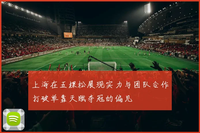 上海在五棵松展现实力与团队合作打破单靠天赋夺冠的偏见