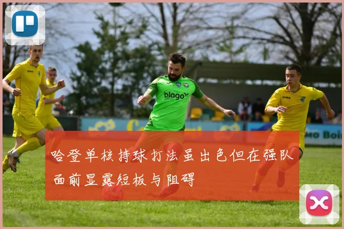 哈登单核持球打法虽出色但在强队面前显露短板与阻碍