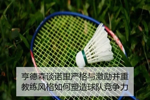 亨德森谈诺里严格与激励并重 教练风格如何塑造球队竞争力（WMSPORTS）